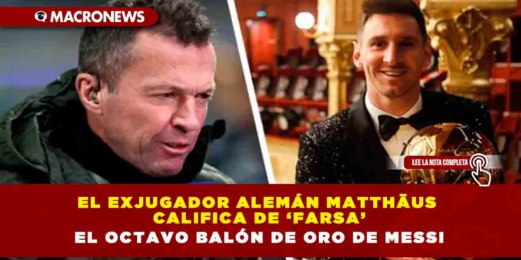 El exjugador alemán Matthäus califica de ‘farsa’ el octavo Balón de Oro de Messi