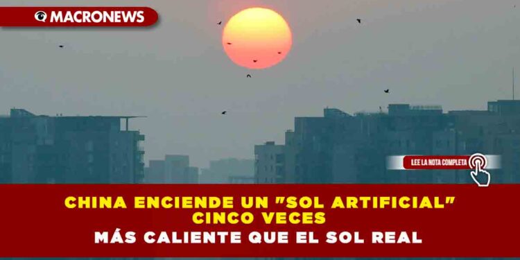 China enciende un «sol artificial» cinco veces más caliente que el sol real