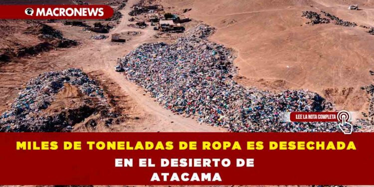 Miles de toneladas de ropa es desechada en el desierto de Atacama