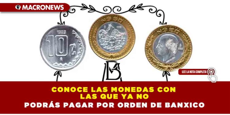 Conoce las monedas con las que ya NO podrás pagar por orden de Banxico