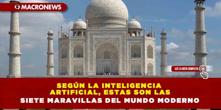 Según la inteligencia artificial, estas son las siete maravillas del mundo moderno