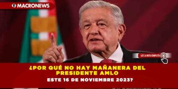 ¿Por qué no hay mañanera del Presidente AMLO este 16 de noviembre 2023?
