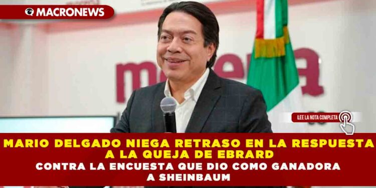 Mario Delgado niega retraso en la respuesta a la queja de Ebrard contra la encuesta que dio como ganadora a Sheinbaum