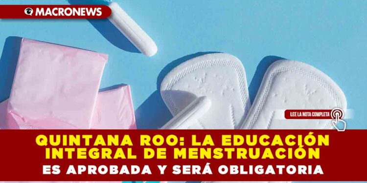 QUINTANA ROO: LA EDUCACIÓN INTEGRAL DE MENSTRUACIÓN ES APROBADA Y SERÁ OBLIGATORIA