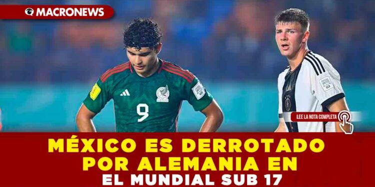 MÉXICO ES DERROTADO POR ALEMANIA EN EL MUNDIAL SUB 17