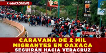 Caravana de 2 mil migrantes en Oaxaca seguirán hacia Veracruz