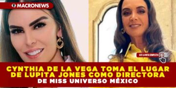 CYNTHIA DE LA VEGA TOMA EL LUGAR DE LUPITA JONES COMO DIRECTORA DE MISS UNIVERSO MÉXICO