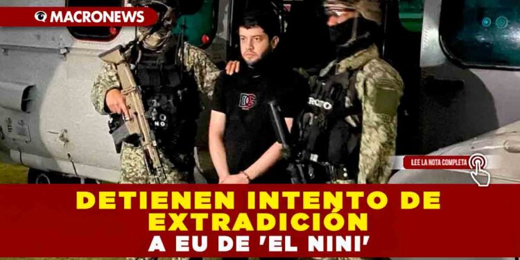 Detienen intento de extradición a EU de ‘El Nini’
