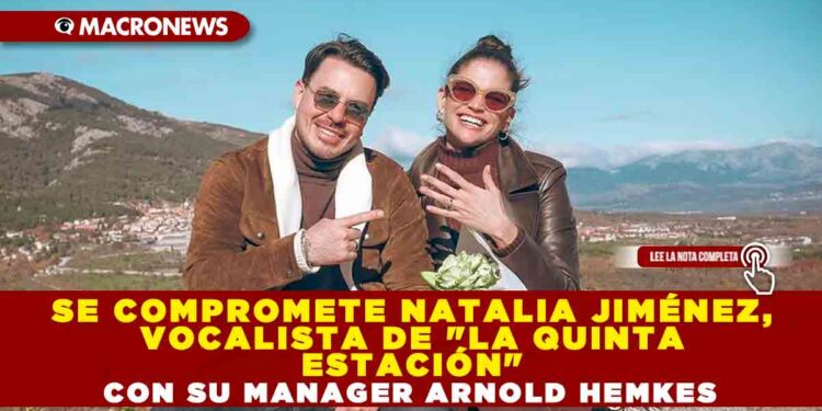 SE COMPROMETE NATALIA JIMÉNEZ, VOCALISTA DE «LA QUINTA ESTACIÓN» CON SU MANAGER ARNOLD HEMKES