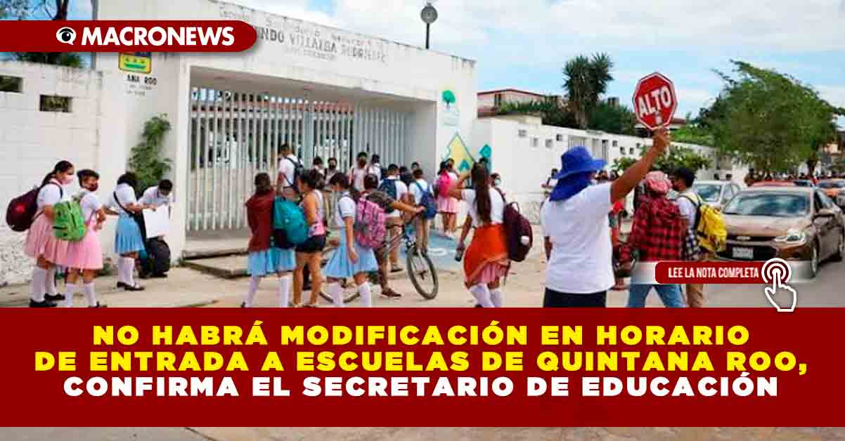 No Habrá Modificación En Horario De Entrada A Escuelas De Quintana Roo Confirma El Secretario