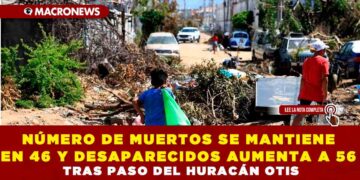 NÚMERO DE MUERTOS SE MANTIENE EN 46 Y DESAPARECIDOS AUMENTA A 56 TRAS EL PASO DEL HURACÁN OTIS