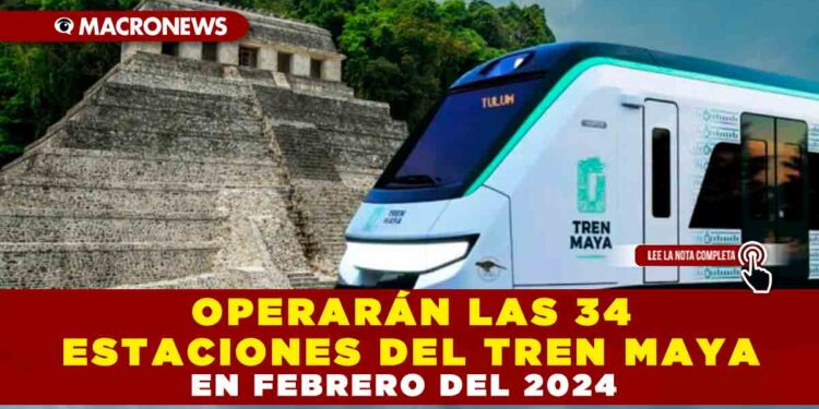 OPERARÁN LAS 34 ESTACIONES DEL TREN MAYA EN FEBRERO DEL 2024