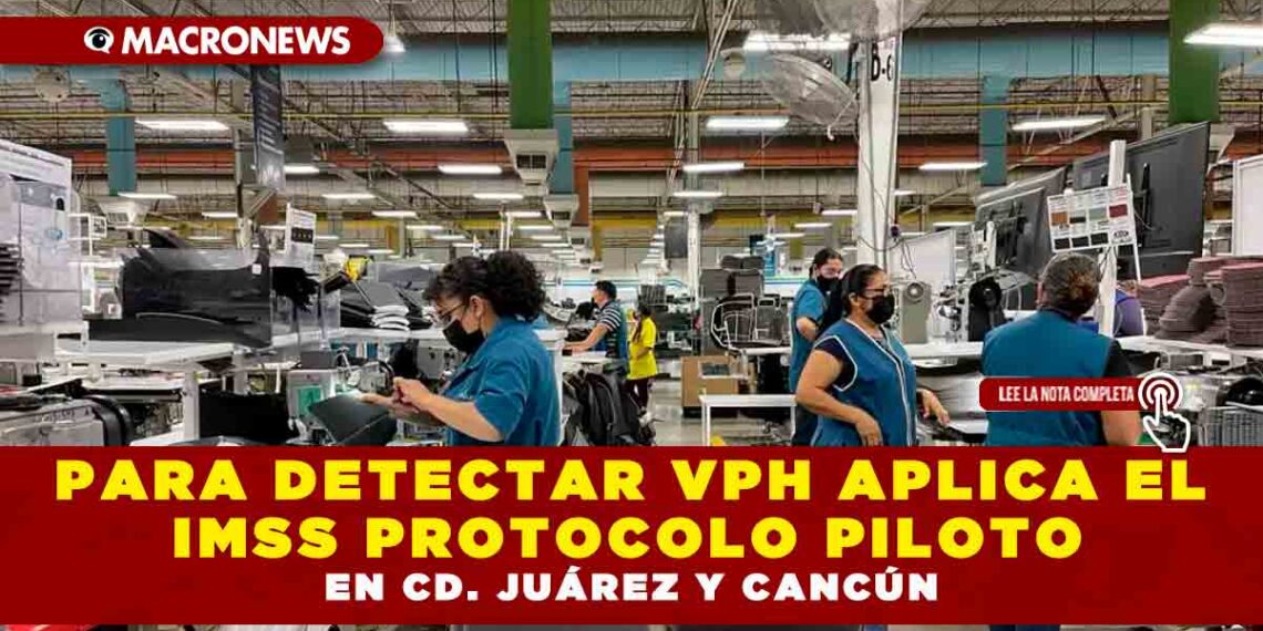 Para detectar VPH aplica el IMSS protocolo piloto en Cd. Juárez y Cancún