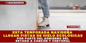 ESTA TEMPORADA NAVIDEÑA LLEGAN PISTAS DE HIELO ECOLÓGICAS POR PARTE DEL GOBIERNO DEL ESTADO A CANCÚN Y CHETUMAL