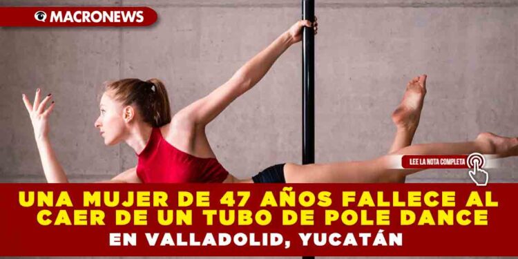 UNA MUJER DE 47 AÑOS FALLECE AL CAER DE UN TUBO DE POLE DANCE EN VALLADOLID, YUCATÁN