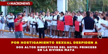 POR HOSTIGAMIENTO SEXUAL DESPIDEN A DOS ALTOS DIRECTIVOS DEL HOTEL PRINCESS EN LA RIVIERA MAYA