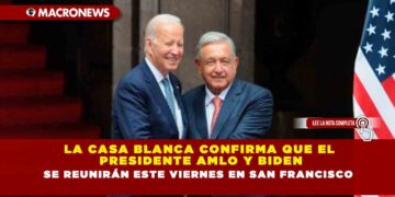 La Casa Blanca confirma que el Presidente AMLO y Biden se reunirán este viernes en San Francisco