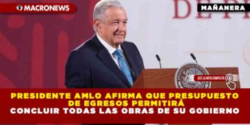 Presidente AMLO afirma que Presupuesto de Egresos permitirá concluir todas las obras de su gobierno