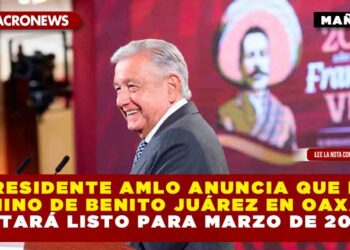 Presidente AMLO anuncia que el camino de Benito Juárez en Oaxaca estará listo para marzo de 2024