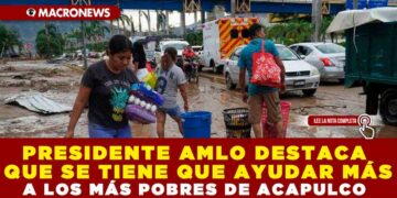 PRESIDENTE AMLO DESTACA QUE SE TIENE QUE AYUDAR MÁS A LOS MÁS POBRES DE ACAPULCO