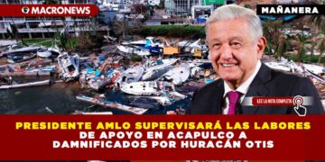 Presidente AMLO supervisará las labores de apoyo en Acapulco a damnificados por huracán Otis