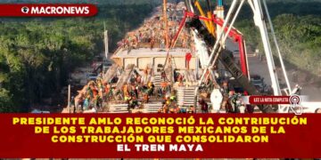 Presidente AMLO reconoció la contribución de los trabajadores mexicanos de la construcción que consolidaron el Tren Maya