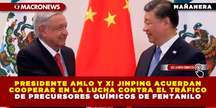 Presidente AMLO y Xi Jinping acuerdan cooperar en la lucha contra el tráfico de precursores químicos de fentanilo