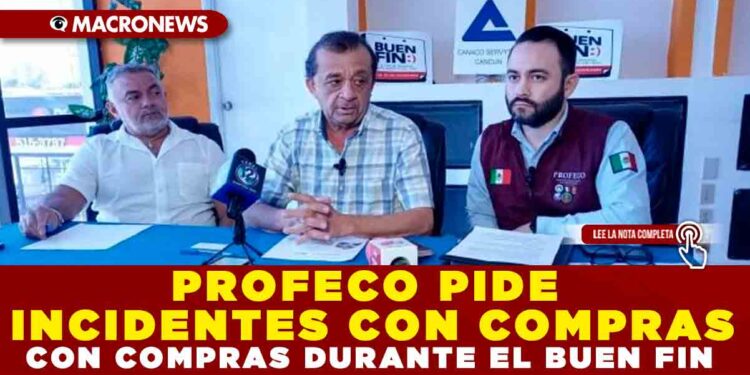 PROFECO PIDE REPORTAR INCIDENTES CON COMPRAS DURANTE EL BUEN FIN