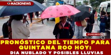 PRONOSTICO DEL TIEMPO PARA QUINTANA ROO HOY: DIA NUBLADO Y POSIBLES LLUVIAS