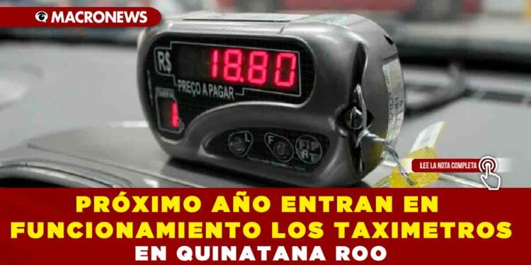 PRÓXIMO AÑO ENTRAN EN FUNCIONAMIENTO TAXIMETROS EN QUINTANA ROO
