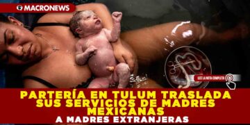 PARTERÍA EN TULUM TRASLADA SUS SERVICIOS DE MADRES MEXICANAS A MADRES EXTRANJERAS