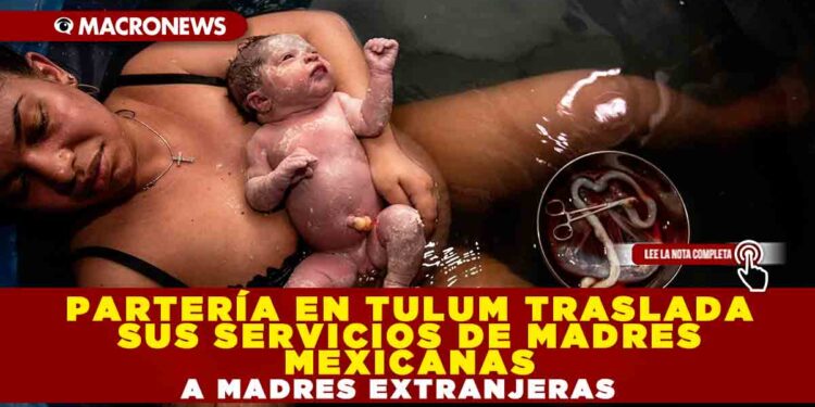 PARTERÍA EN TULUM TRASLADA SUS SERVICIOS DE MADRES MEXICANAS A MADRES EXTRANJERAS