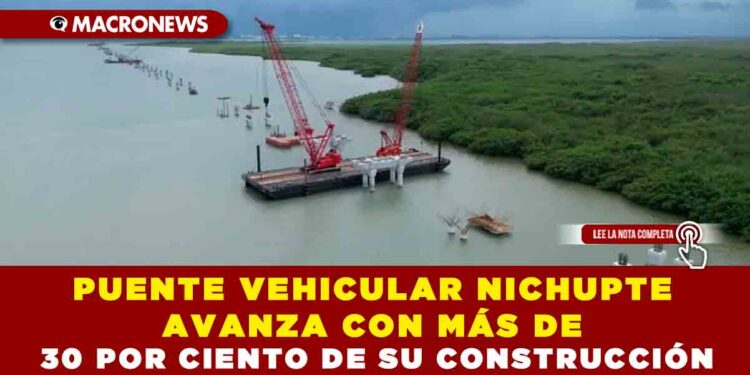 PUENTE VEHICULAR NICHUPTE AVANZA CON MÁS DE 30 POR CIENTO DE SU CONSTRUCCIÓN