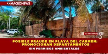 Posible fraude en Playa del Carmen: Promocionan departamentos sin permisos ambientales
