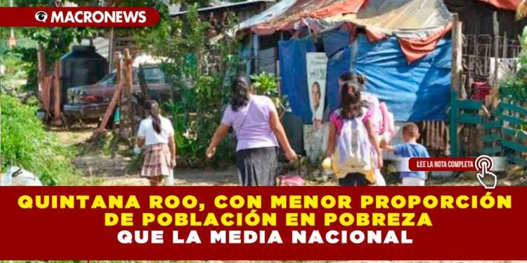 QUINTANA ROO, CON MENOR PROPORCIÓN DE POBLACIÓN EN POBREZA QUE LA MEDIA NACIONAL