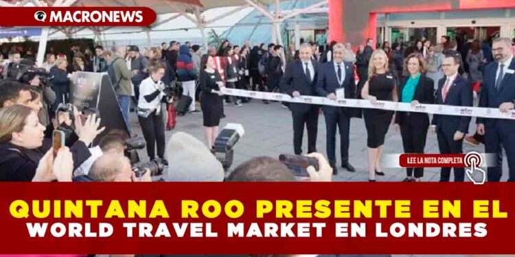 QUINTANA ROO PRESENTE EN EL WORLD TRAVEL MARKET EN LONDRES