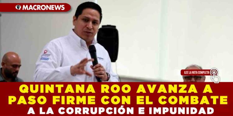 QUINTANA ROO AVANZA A PASO FIRME CON EL COMBATE A LA CORRUPCIÓN E IMPUNIDAD