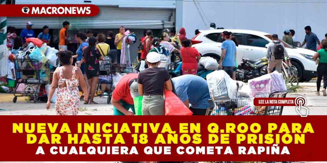 NUEVA INICIATIVA EN Q.ROO PARA DAR HASTA 18 AÑOS DE PRISIÓN A CUALQUIERA QUE COMETA RAPIÑA