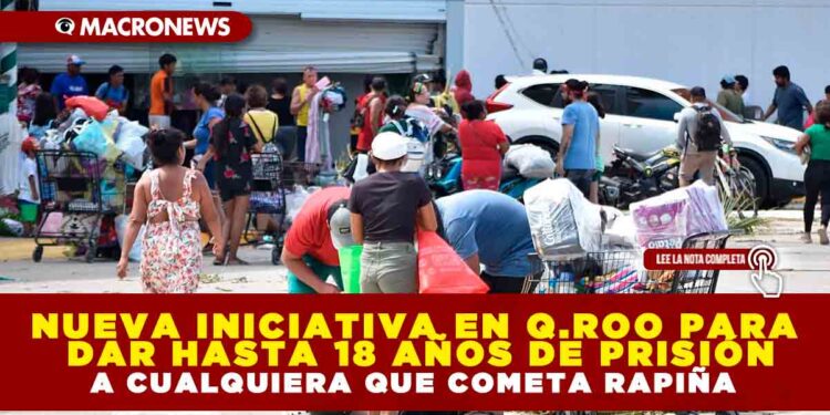 NUEVA INICIATIVA EN Q.ROO PARA DAR HASTA 18 AÑOS DE PRISIÓN A CUALQUIERA QUE COMETA RAPIÑA