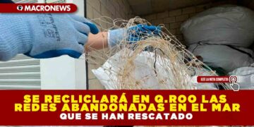 SE RECLICLARÁ EN Q.ROO LAS REDES ABANDONADAS EN EL MAR QUE SE HAN RESCATADO