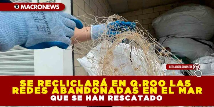 SE RECLICLARÁ EN Q.ROO LAS REDES ABANDONADAS EN EL MAR QUE SE HAN RESCATADO