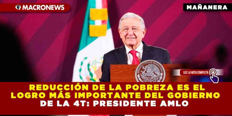 Reducción de la pobreza es el logro más importante del Gobierno de la 4T: presidente AMLO