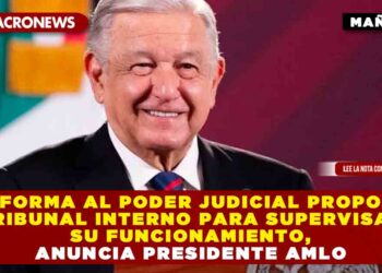 Reforma al Poder Judicial propone tribunal interno para supervisar su funcionamiento, anuncia Presidente AMLO