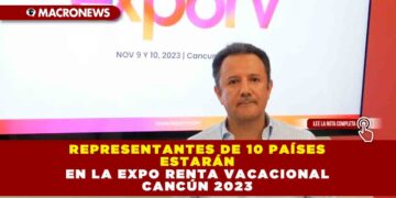 REPRESENTANTES DE 10 PAÍSES ESTARÁN EN LA EXPO RENTA VACACIONAL CANCÚN 2023