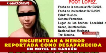 ENCUENTRAN A MENOR REPORTADA COMO DESAPARECIDA EN MOTEL DE CANCÚN