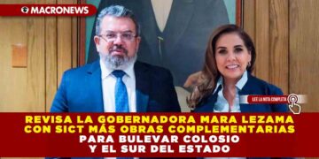 Revisa la Gobernadora Mara Lezama con SICT más obras complementarias para bulevar Colosio y el sur del estado