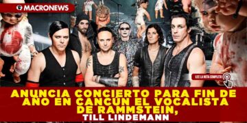 ANUNCIA CONCIERTO PARA FIN DE AÑO EN CANCÚN EL VOCALISTA DE RAMMSTEIN, TILL LINDEMANN