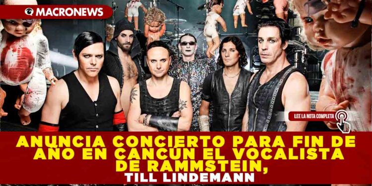 ANUNCIA CONCIERTO PARA FIN DE AÑO EN CANCÚN EL VOCALISTA DE RAMMSTEIN, TILL LINDEMANN