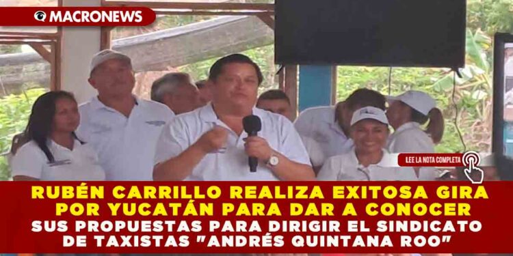 Rubén Carrillo realiza exitosa gira por Yucatán para dar a conocer sus propuestas para dirigir el sindicato de taxistas «Andrés Quintana Roo»