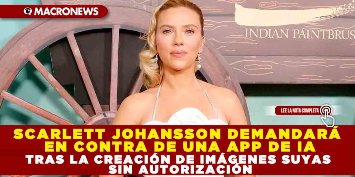 SCARLETT JOHANSSON DEMANDARÁ EN CONTRA DE UNA APP DE IA TRAS LA CREACIÓN DE IMÁGENES SUYAS SIN AUTORIZACIÓN